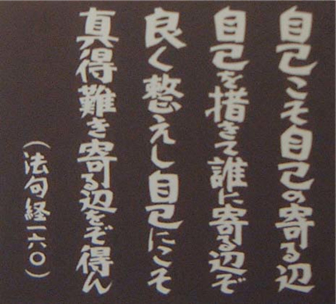 自己こそ自己の寄る辺、自己を措きて誰に寄る辺ぞ、良く整えし自己にこそ、真得難き寄る辺をぞ得ん